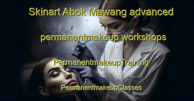 Skinart Abok Mawang advanced permanentmakeup workshops | #PermanentmakeupTraining #PermanentmakeupClasses #SkinartTraining-Malaysia