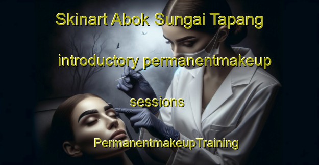 Skinart Abok Sungai Tapang introductory permanentmakeup sessions | #PermanentmakeupTraining #PermanentmakeupClasses #SkinartTraining-Malaysia