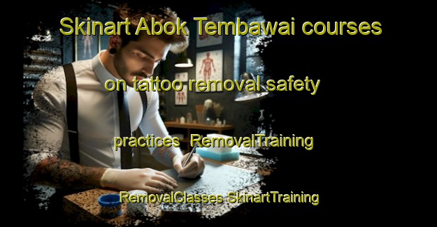 Skinart Abok Tembawai courses on tattoo removal safety practices | #RemovalTraining #RemovalClasses #SkinartTraining-Malaysia