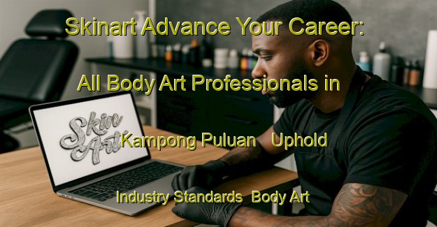 Skinart Advance Your Career: All Body Art Professionals in Kampong Puluan - Uphold Industry Standards | Body Art Qualification Authority | BAQA-Malaysia