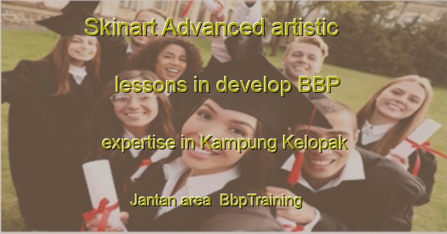 Skinart Advanced artistic lessons in develop BBP expertise in Kampung Kelopak Jantan area | BbpTraining | BbpClasses | SkinartTraining-Malaysia
