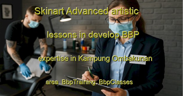 Skinart Advanced artistic lessons in develop BBP expertise in Kampung Ombakunan area | BbpTraining | BbpClasses | SkinartTraining-Malaysia