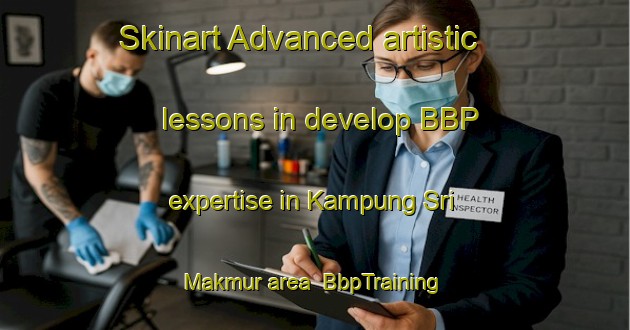 Skinart Advanced artistic lessons in develop BBP expertise in Kampung Sri Makmur area | BbpTraining | BbpClasses | SkinartTraining-Malaysia