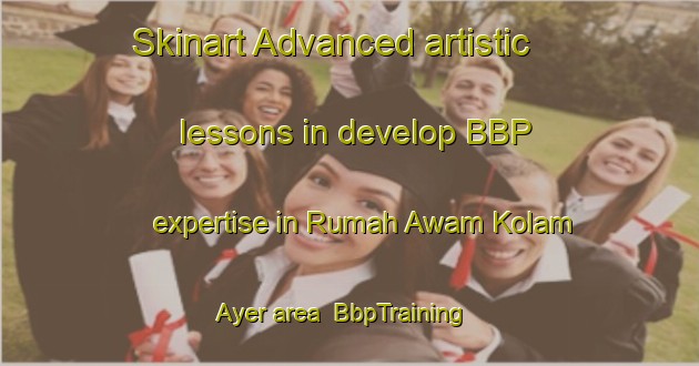 Skinart Advanced artistic lessons in develop BBP expertise in Rumah Awam Kolam Ayer area | BbpTraining | BbpClasses | SkinartTraining-Malaysia