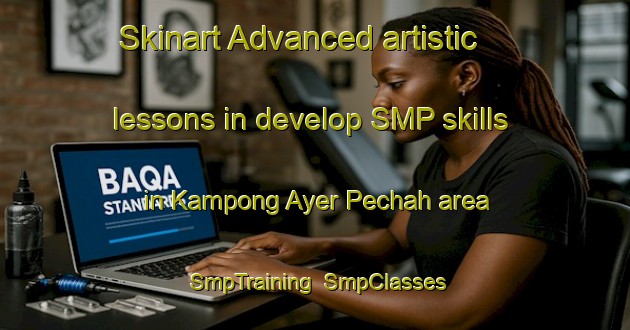 Skinart Advanced artistic lessons in develop SMP skills in Kampong Ayer Pechah area | SmpTraining | SmpClasses | SkinartTraining-Malaysia