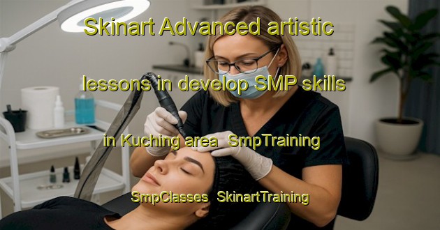Skinart Advanced artistic lessons in develop SMP skills in Kuching area | SmpTraining | SmpClasses | SkinartTraining-Malaysia