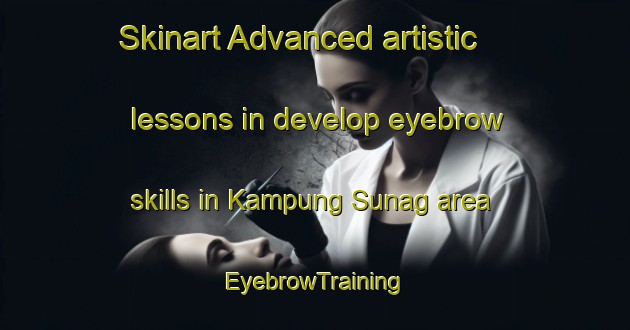Skinart Advanced artistic lessons in develop eyebrow skills in Kampung Sunag area | EyebrowTraining | EyebrowClasses | SkinartTraining-Malaysia