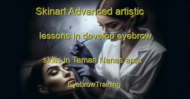 Skinart Advanced artistic lessons in develop eyebrow skills in Taman Nanas area | EyebrowTraining | EyebrowClasses | SkinartTraining-Malaysia