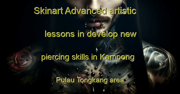 Skinart Advanced artistic lessons in develop new piercing skills in Kampong Pulau Tongkang area | PiercingTraining | PiercingClasses | SkinartTraining-Malaysia