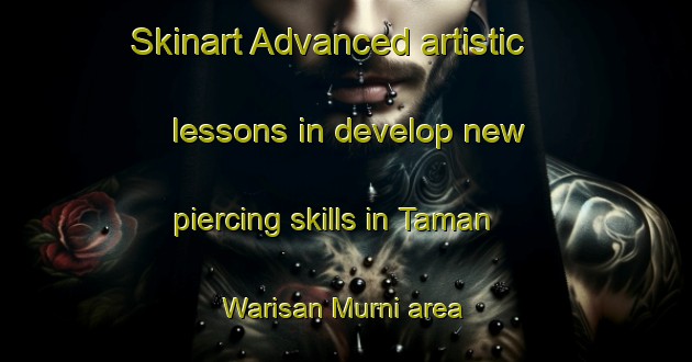 Skinart Advanced artistic lessons in develop new piercing skills in Taman Warisan Murni area | PiercingTraining | PiercingClasses | SkinartTraining-Malaysia