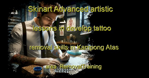 Skinart Advanced artistic lessons in develop tattoo removal skills in Kampong Atas area | RemovalTraining | RemovalClasses | SkinartTraining-Malaysia