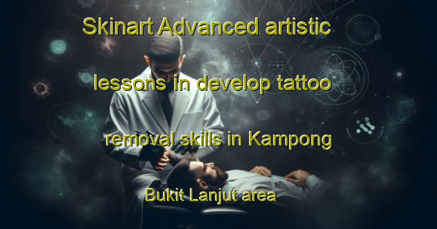 Skinart Advanced artistic lessons in develop tattoo removal skills in Kampong Bukit Lanjut area | RemovalTraining | RemovalClasses | SkinartTraining-Malaysia