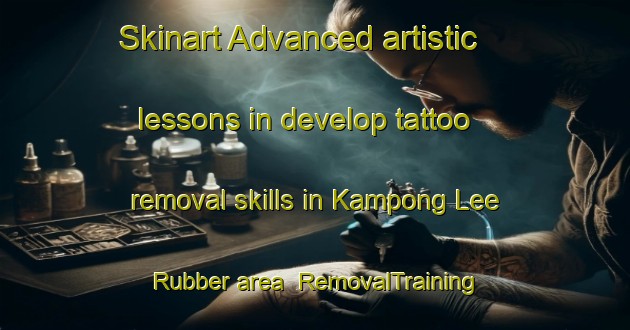 Skinart Advanced artistic lessons in develop tattoo removal skills in Kampong Lee Rubber area | RemovalTraining | RemovalClasses | SkinartTraining-Malaysia