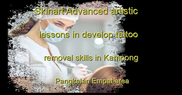 Skinart Advanced artistic lessons in develop tattoo removal skills in Kampong Pangkalan Empat area | RemovalTraining | RemovalClasses | SkinartTraining-Malaysia