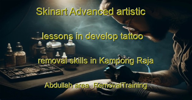 Skinart Advanced artistic lessons in develop tattoo removal skills in Kampong Raja Abdullah area | RemovalTraining | RemovalClasses | SkinartTraining-Malaysia