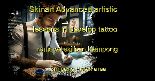 Skinart Advanced artistic lessons in develop tattoo removal skills in Kampong Simpang Perak area | RemovalTraining | RemovalClasses | SkinartTraining-Malaysia