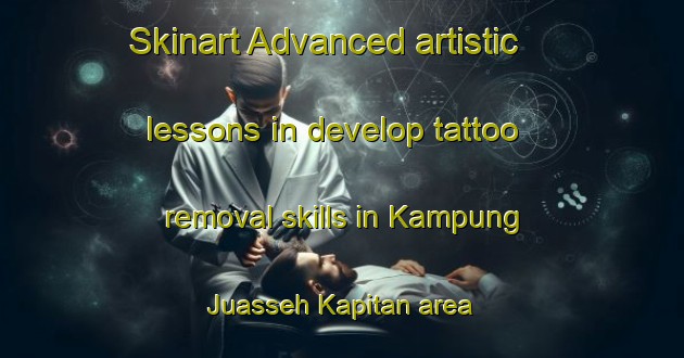 Skinart Advanced artistic lessons in develop tattoo removal skills in Kampung Juasseh Kapitan area | RemovalTraining | RemovalClasses | SkinartTraining-Malaysia