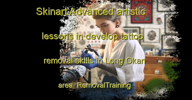 Skinart Advanced artistic lessons in develop tattoo removal skills in Long Okan area | RemovalTraining | RemovalClasses | SkinartTraining-Malaysia