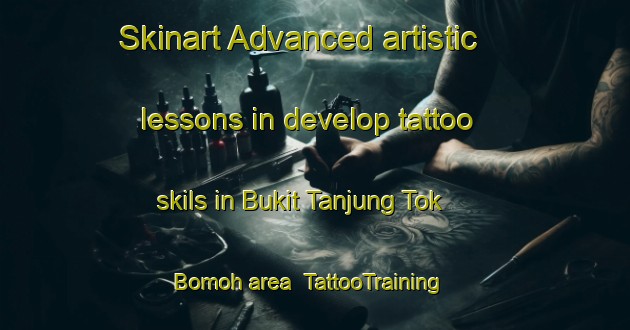 Skinart Advanced artistic lessons in develop tattoo skils in Bukit Tanjung Tok Bomoh area | TattooTraining | TattooClasses | SkinartTraining-Malaysia