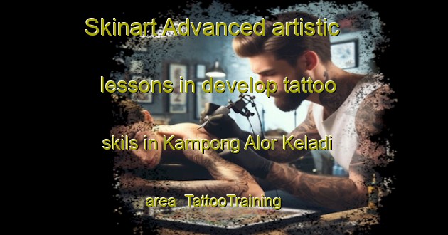 Skinart Advanced artistic lessons in develop tattoo skils in Kampong Alor Keladi area | TattooTraining | TattooClasses | SkinartTraining-Malaysia