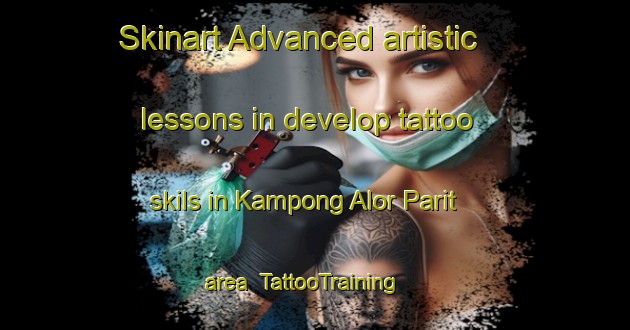 Skinart Advanced artistic lessons in develop tattoo skils in Kampong Alor Parit area | TattooTraining | TattooClasses | SkinartTraining-Malaysia