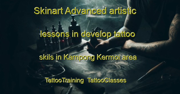 Skinart Advanced artistic lessons in develop tattoo skils in Kampong Kermoi area | TattooTraining | TattooClasses | SkinartTraining-Malaysia