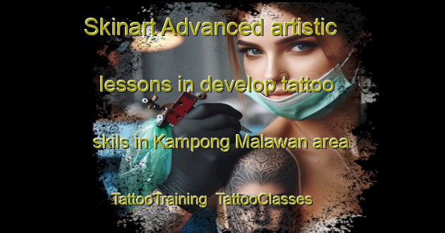 Skinart Advanced artistic lessons in develop tattoo skils in Kampong Malawan area | TattooTraining | TattooClasses | SkinartTraining-Malaysia