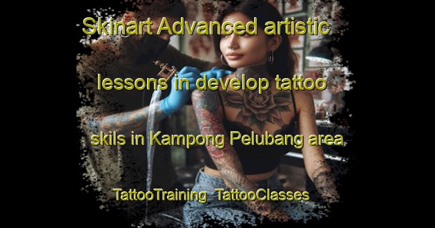 Skinart Advanced artistic lessons in develop tattoo skils in Kampong Pelubang area | TattooTraining | TattooClasses | SkinartTraining-Malaysia
