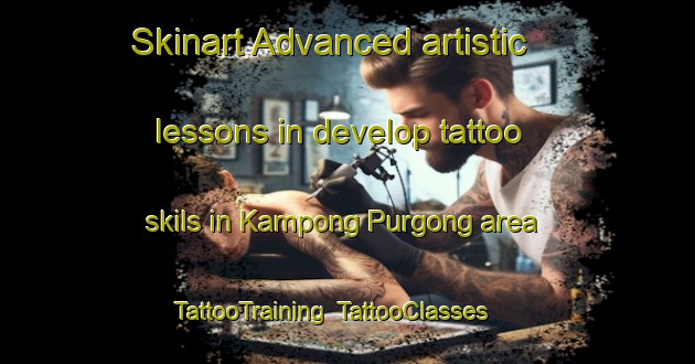 Skinart Advanced artistic lessons in develop tattoo skils in Kampong Purgong area | TattooTraining | TattooClasses | SkinartTraining-Malaysia