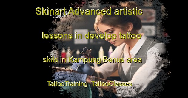 Skinart Advanced artistic lessons in develop tattoo skils in Kampung Benus area | TattooTraining | TattooClasses | SkinartTraining-Malaysia