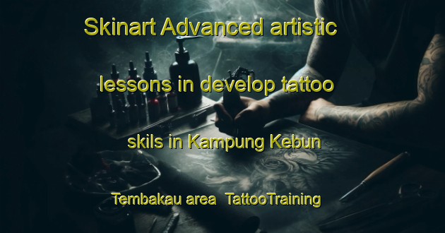 Skinart Advanced artistic lessons in develop tattoo skils in Kampung Kebun Tembakau area | TattooTraining | TattooClasses | SkinartTraining-Malaysia