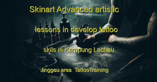 Skinart Advanced artistic lessons in develop tattoo skils in Kampung Lachau Jinggau area | TattooTraining | TattooClasses | SkinartTraining-Malaysia