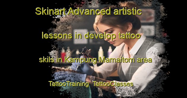 Skinart Advanced artistic lessons in develop tattoo skils in Kampung Mamaitom area | TattooTraining | TattooClasses | SkinartTraining-Malaysia