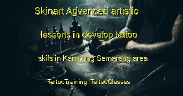 Skinart Advanced artistic lessons in develop tattoo skils in Kampung Semarang area | TattooTraining | TattooClasses | SkinartTraining-Malaysia