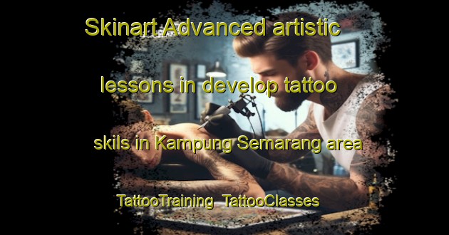 Skinart Advanced artistic lessons in develop tattoo skils in Kampung Semarang area | TattooTraining | TattooClasses | SkinartTraining-Malaysia