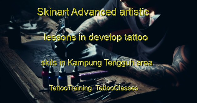 Skinart Advanced artistic lessons in develop tattoo skils in Kampung Tengguh area | TattooTraining | TattooClasses | SkinartTraining-Malaysia