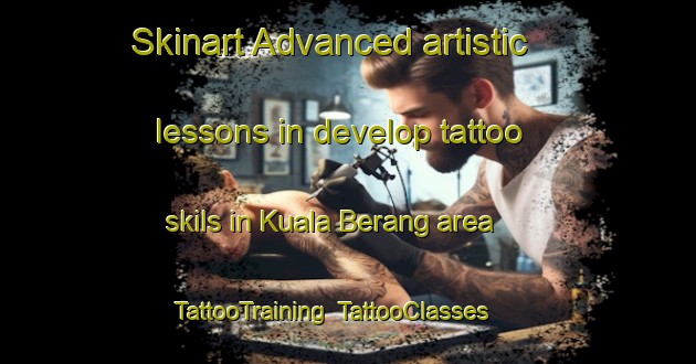 Skinart Advanced artistic lessons in develop tattoo skils in Kuala Berang area | TattooTraining | TattooClasses | SkinartTraining-Malaysia