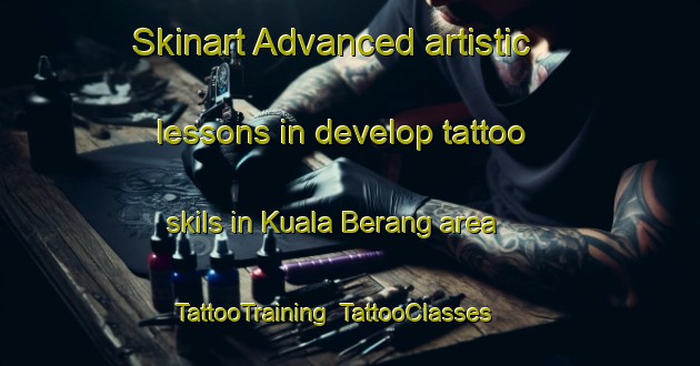 Skinart Advanced artistic lessons in develop tattoo skils in Kuala Berang area | TattooTraining | TattooClasses | SkinartTraining-Malaysia