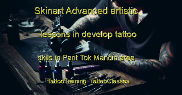 Skinart Advanced artistic lessons in develop tattoo skils in Parit Tok Mandin area | TattooTraining | TattooClasses | SkinartTraining-Malaysia