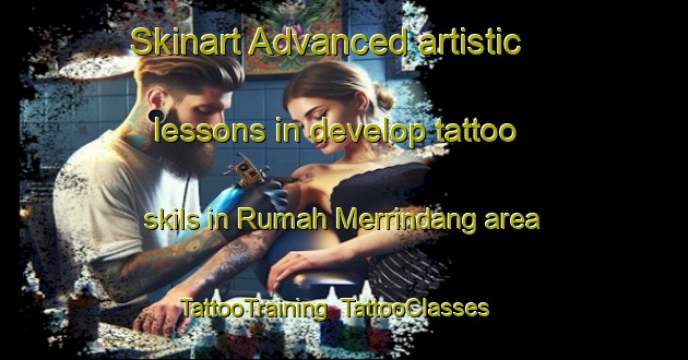 Skinart Advanced artistic lessons in develop tattoo skils in Rumah Merrindang area | TattooTraining | TattooClasses | SkinartTraining-Malaysia