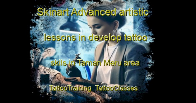Skinart Advanced artistic lessons in develop tattoo skils in Taman Meru area | TattooTraining | TattooClasses | SkinartTraining-Malaysia