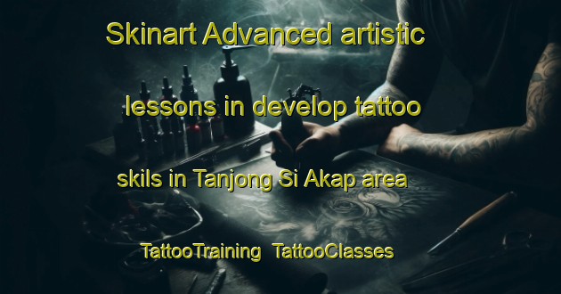 Skinart Advanced artistic lessons in develop tattoo skils in Tanjong Si Akap area | TattooTraining | TattooClasses | SkinartTraining-Malaysia