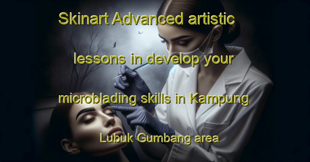 Skinart Advanced artistic lessons in develop your microblading skills in Kampung Lubuk Gumbang area | MicrobladingTraining | MicrobladingClasses | SkinartTraining-Malaysia