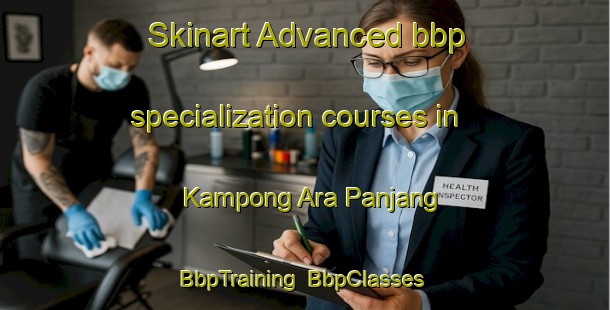 Skinart Advanced bbp specialization courses in Kampong Ara Panjang | BbpTraining | BbpClasses | SkinartTraining-Malaysia