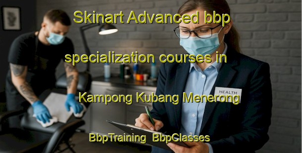 Skinart Advanced bbp specialization courses in Kampong Kubang Menerong | BbpTraining | BbpClasses | SkinartTraining-Malaysia