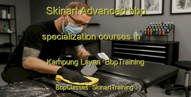 Skinart Advanced bbp specialization courses in Kampung Layan | BbpTraining | BbpClasses | SkinartTraining-Malaysia