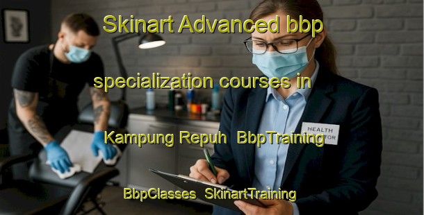 Skinart Advanced bbp specialization courses in Kampung Repuh | BbpTraining | BbpClasses | SkinartTraining-Malaysia