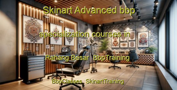 Skinart Advanced bbp specialization courses in Rahang Besar | BbpTraining | BbpClasses | SkinartTraining-Malaysia