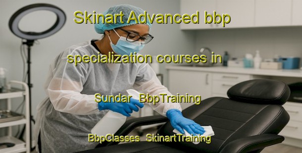 Skinart Advanced bbp specialization courses in Sundar | BbpTraining | BbpClasses | SkinartTraining-Malaysia