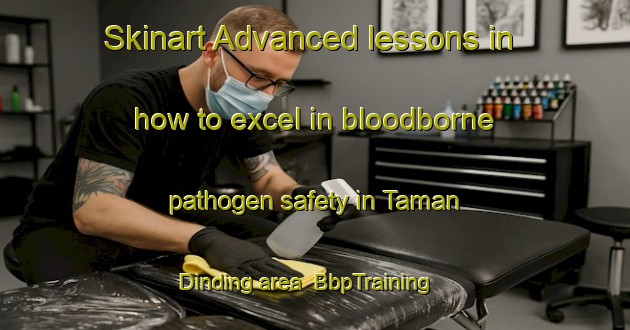 Skinart Advanced lessons in how to excel in bloodborne pathogen safety in Taman Dinding area | BbpTraining | BbpClasses | SkinartTraining-Malaysia
